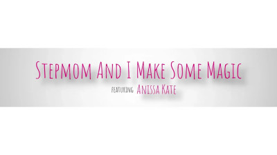 Anissa Kate - Stepmom And I Make Some Magic 22 08 2025