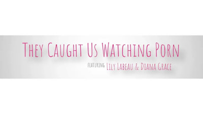 Diana Grace, Lily Lebeau - They Caught Us Watching Porn 11 09 2025