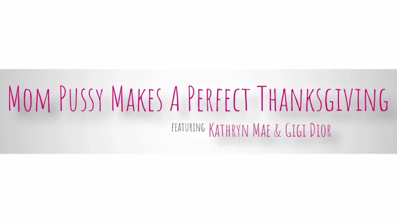 Gigi Dior, Kathryn Mae - Mom Pussy Makes A Perfect Thanksgiving 14 11 2025 - Watch Latest Porn Video at ePornHome.com for Free.